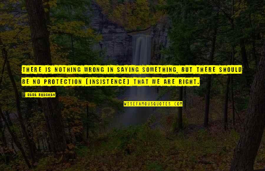 Nothing But Something Quotes By Dada Bhagwan: There is nothing wrong in saying something, but