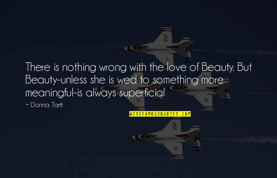 Nothing But Something Quotes By Donna Tartt: There is nothing wrong with the love of
