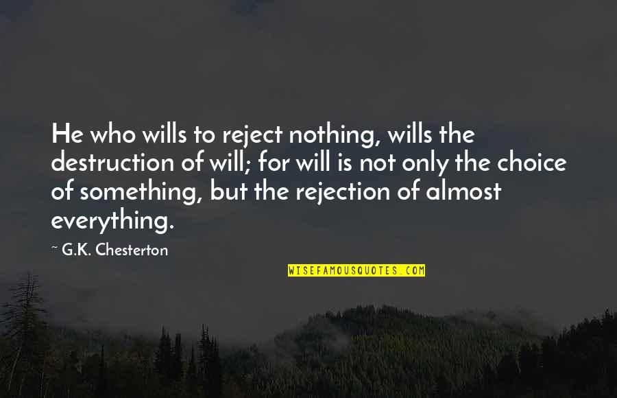 Nothing But Something Quotes By G.K. Chesterton: He who wills to reject nothing, wills the