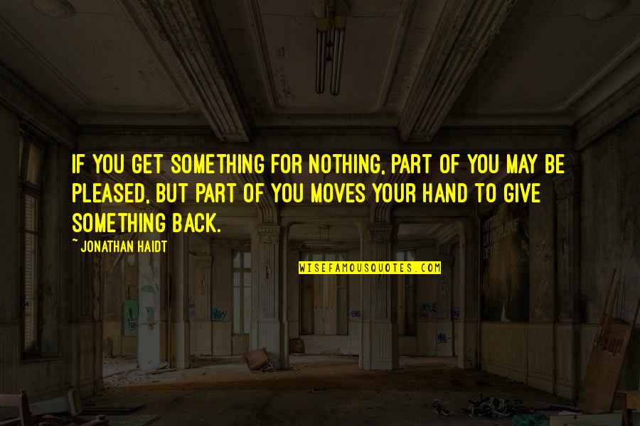 Nothing But Something Quotes By Jonathan Haidt: If you get something for nothing, part of