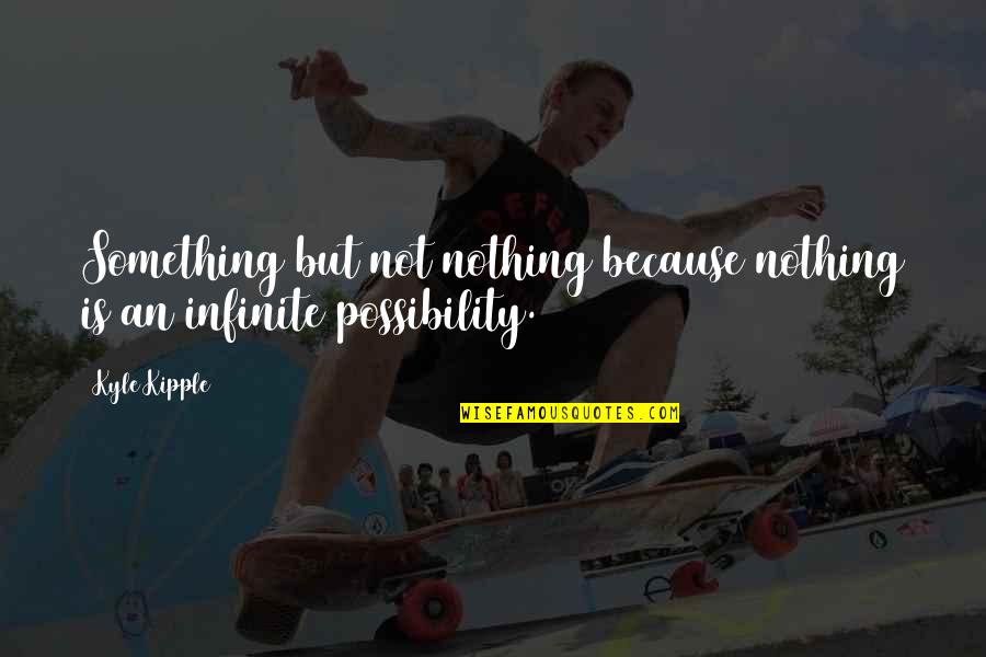 Nothing But Something Quotes By Kyle Kipple: Something but not nothing because nothing is an