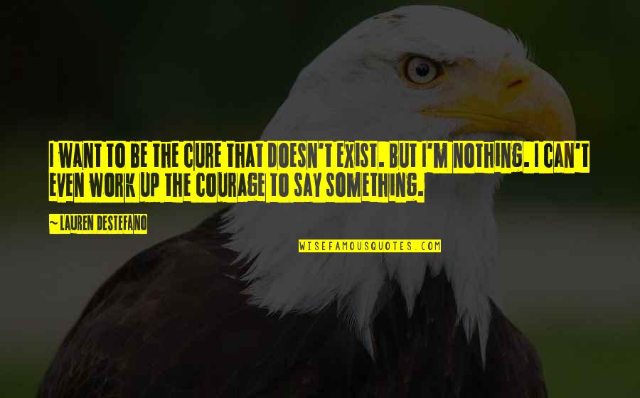 Nothing But Something Quotes By Lauren DeStefano: I want to be the cure that doesn't