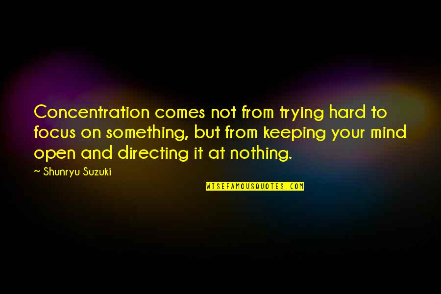 Nothing But Something Quotes By Shunryu Suzuki: Concentration comes not from trying hard to focus
