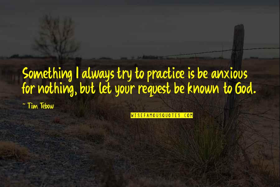 Nothing But Something Quotes By Tim Tebow: Something I always try to practice is be
