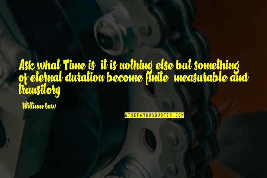 Nothing But Something Quotes By William Law: Ask what Time is, it is nothing else