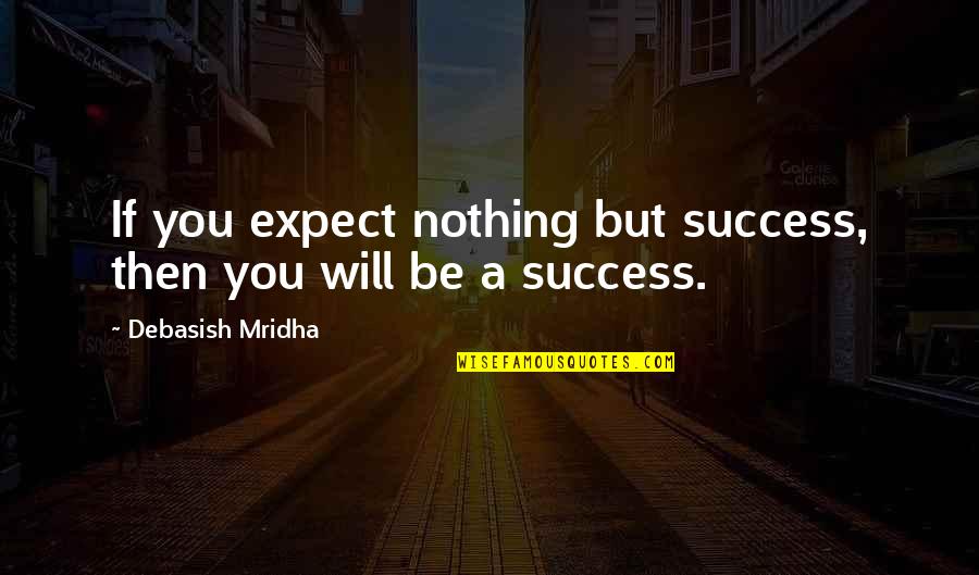 Nothing But Success Quotes By Debasish Mridha: If you expect nothing but success, then you Nothing But Success Quotes By Debasish Mridha: If you expect nothing but success, then you