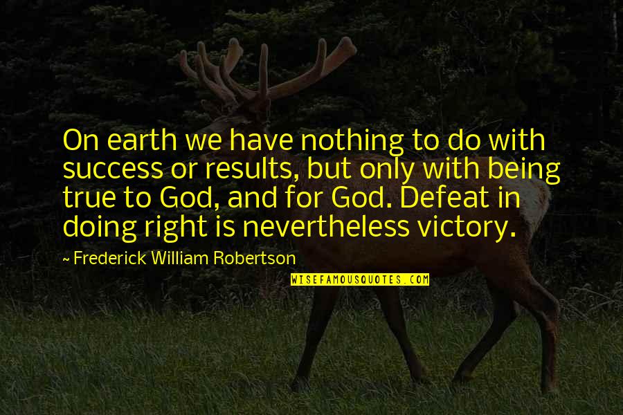Nothing But Success Quotes By Frederick William Robertson: On earth we have nothing to do with Nothing But Success Quotes By Frederick William Robertson: On earth we have nothing to do with