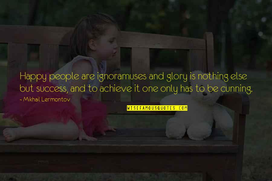 Nothing But Success Quotes By Mikhail Lermontov: Happy people are ignoramuses and glory is nothing