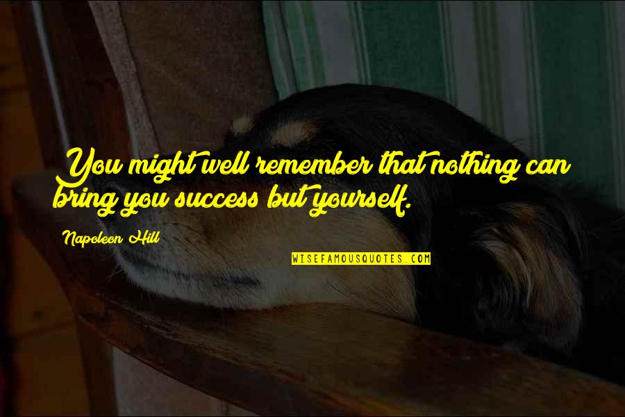 Nothing But Success Quotes By Napoleon Hill: You might well remember that nothing can bring