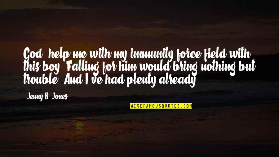 Nothing But Trouble Quotes By Jenny B. Jones: God, help me with my immunity force field