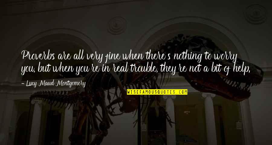 Nothing But Trouble Quotes By Lucy Maud Montgomery: Proverbs are all very fine when there's nothing