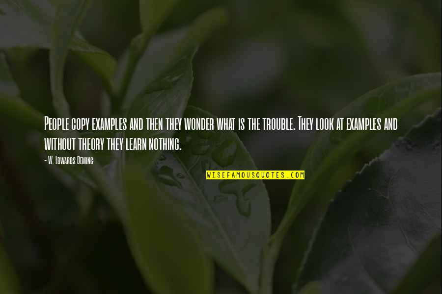 Nothing But Trouble Quotes By W. Edwards Deming: People copy examples and then they wonder what