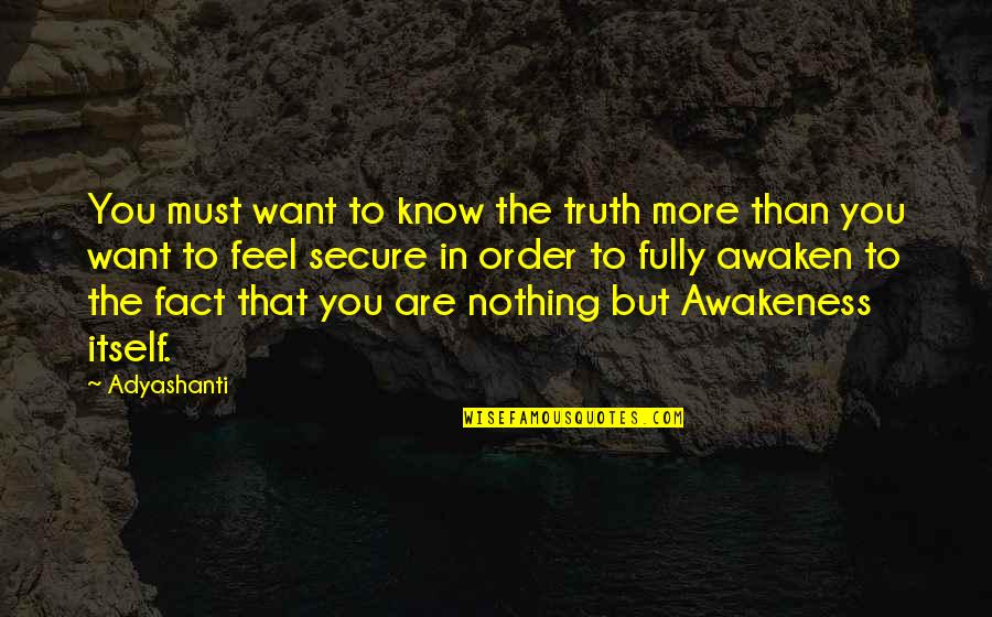 Nothing But Truth Quotes By Adyashanti: You must want to know the truth more
