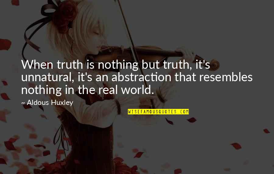 Nothing But Truth Quotes By Aldous Huxley: When truth is nothing but truth, it's unnatural,