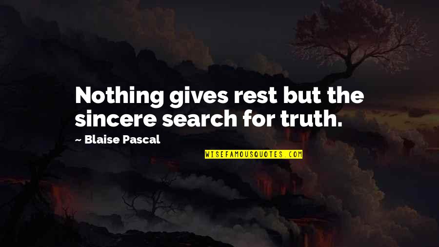 Nothing But Truth Quotes By Blaise Pascal: Nothing gives rest but the sincere search for