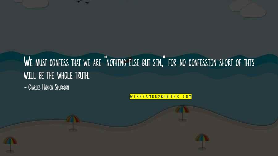Nothing But Truth Quotes By Charles Haddon Spurgeon: We must confess that we are "nothing else