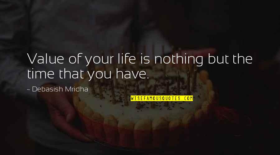 Nothing But Truth Quotes By Debasish Mridha: Value of your life is nothing but the