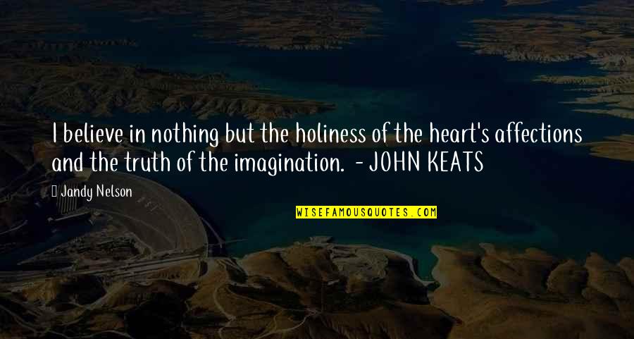 Nothing But Truth Quotes By Jandy Nelson: I believe in nothing but the holiness of