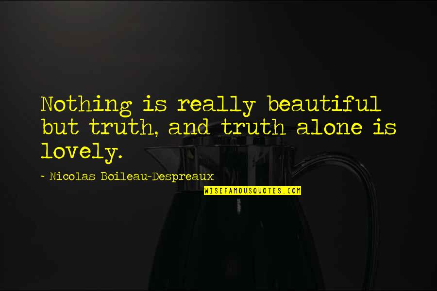 Nothing But Truth Quotes By Nicolas Boileau-Despreaux: Nothing is really beautiful but truth, and truth