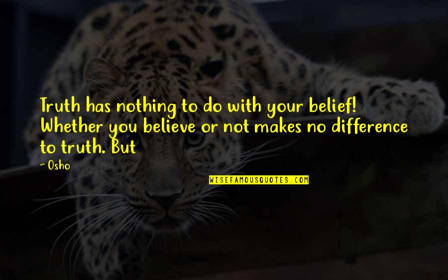 Nothing But Truth Quotes By Osho: Truth has nothing to do with your belief!
