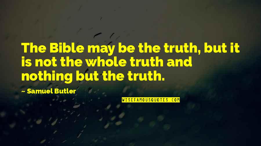 Nothing But Truth Quotes By Samuel Butler: The Bible may be the truth, but it
