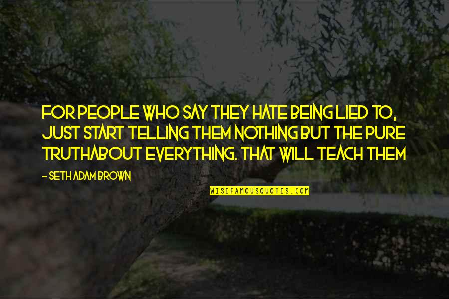 Nothing But Truth Quotes By Seth Adam Brown: For people who say they hate being lied