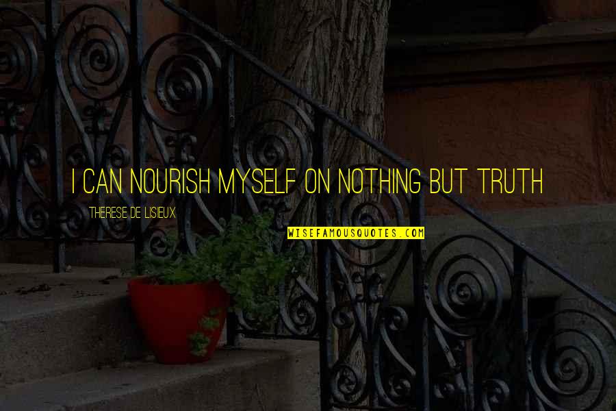Nothing But Truth Quotes By Therese De Lisieux: i can nourish myself on nothing but truth