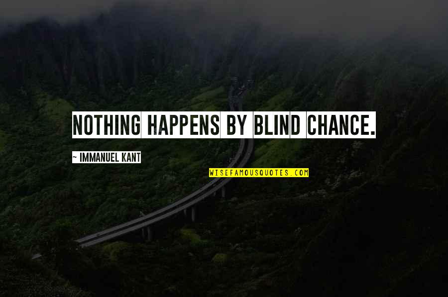 Nothing By Chance Quotes By Immanuel Kant: Nothing happens by blind chance. Nothing By Chance Quotes By Immanuel Kant: Nothing happens by blind chance.