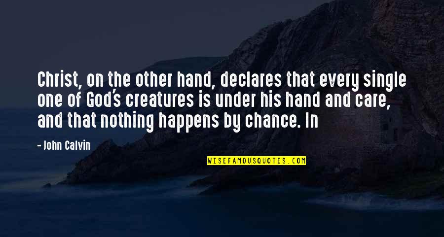 Nothing By Chance Quotes By John Calvin: Christ, on the other hand, declares that every Nothing By Chance Quotes By John Calvin: Christ, on the other hand, declares that every