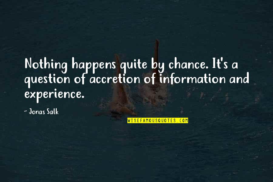 Nothing By Chance Quotes By Jonas Salk: Nothing happens quite by chance. It's a question Nothing By Chance Quotes By Jonas Salk: Nothing happens quite by chance. It's a question