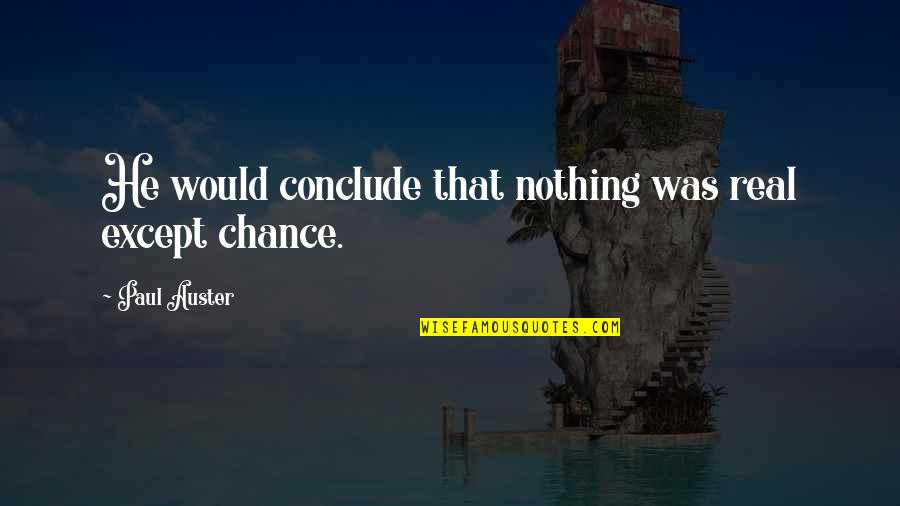 Nothing By Chance Quotes By Paul Auster: He would conclude that nothing was real except Nothing By Chance Quotes By Paul Auster: He would conclude that nothing was real except