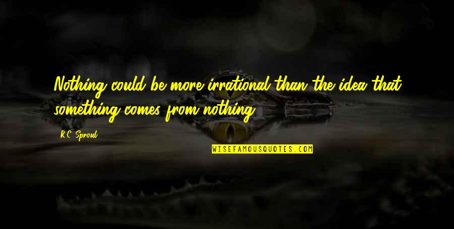 Nothing By Chance Quotes By R.C. Sproul: Nothing could be more irrational than the idea