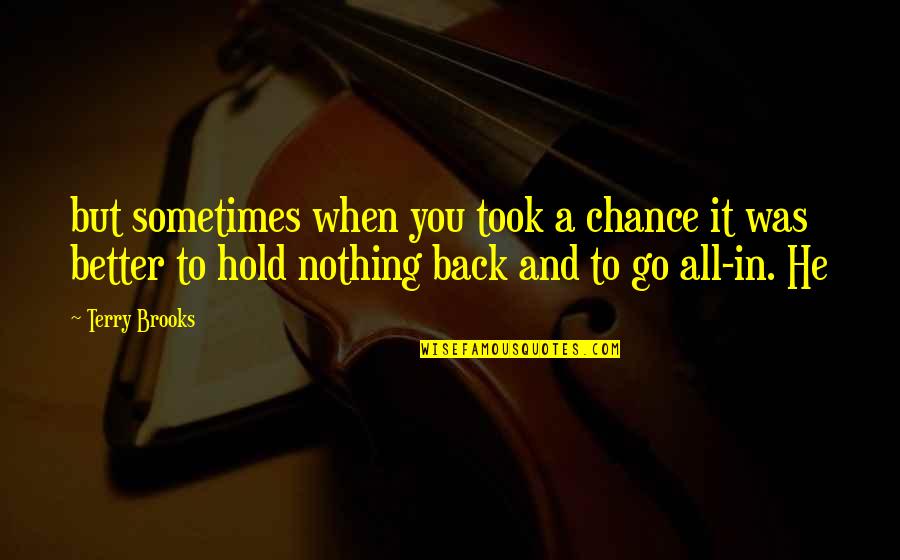Nothing By Chance Quotes By Terry Brooks: but sometimes when you took a chance it Nothing By Chance Quotes By Terry Brooks: but sometimes when you took a chance it