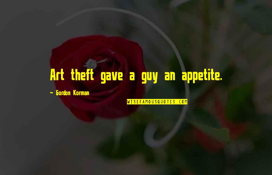 Nothing Can Beat Me Quotes By Gordon Korman: Art theft gave a guy an appetite. Nothing Can Beat Me Quotes By Gordon Korman: Art theft gave a guy an appetite.