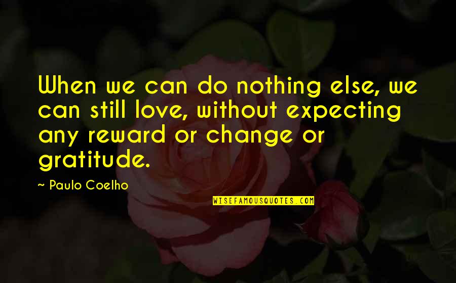 Nothing Can Change My Love For You Quotes By Paulo Coelho: When we can do nothing else, we can