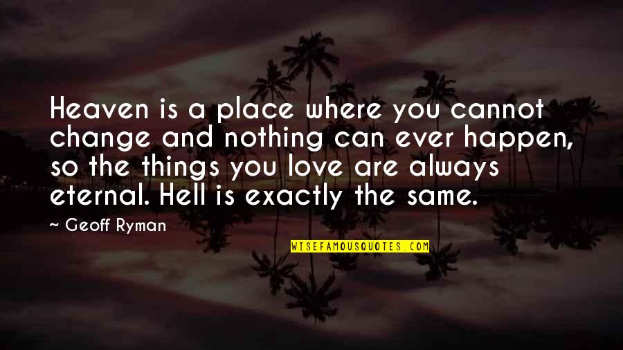 Nothing Can Change My Love Quotes By Geoff Ryman: Heaven is a place where you cannot change