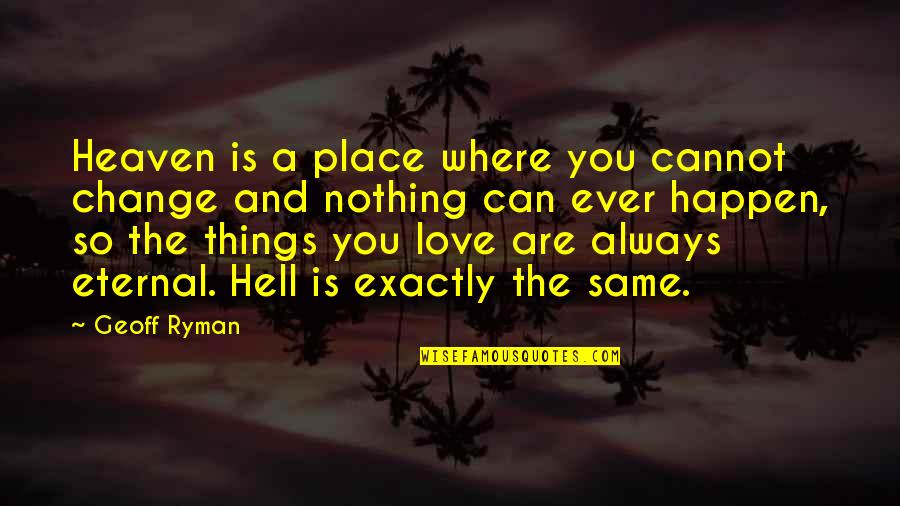 Nothing Can Change This Love Quotes By Geoff Ryman: Heaven is a place where you cannot change