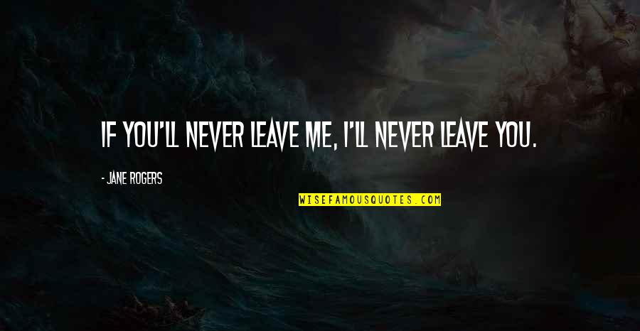 Nothing Can Disturb Quotes By Jane Rogers: If you'll never leave me, I'll never leave Nothing Can Disturb Quotes By Jane Rogers: If you'll never leave me, I'll never leave