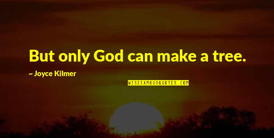 Nothing Can Disturb Quotes By Joyce Kilmer: But only God can make a tree. Nothing Can Disturb Quotes By Joyce Kilmer: But only God can make a tree.