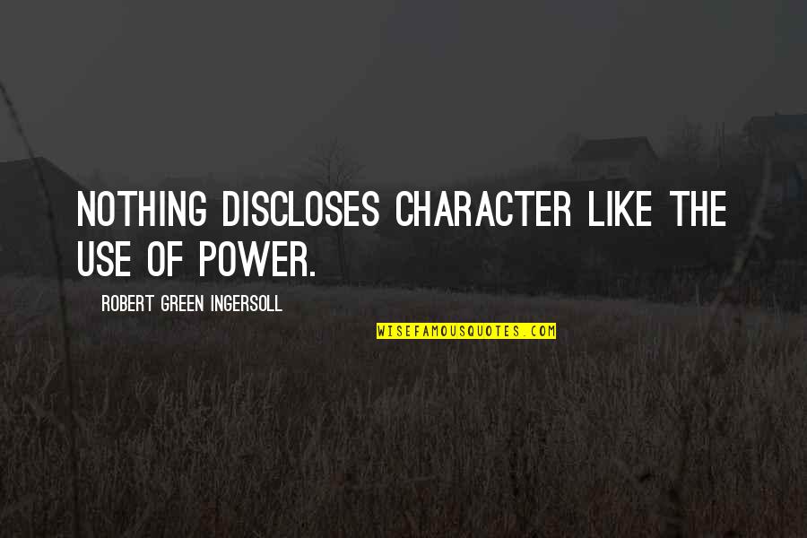 Nothing Can Disturb Quotes By Robert Green Ingersoll: Nothing discloses character like the use of power. Nothing Can Disturb Quotes By Robert Green Ingersoll: Nothing discloses character like the use of power.