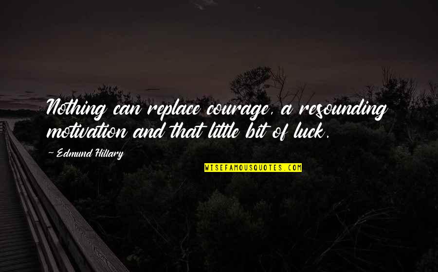 Nothing Can Ever Replace You Quotes By Edmund Hillary: Nothing can replace courage, a resounding motivation and