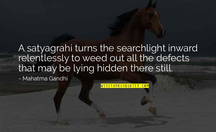 Nothing Can Go Right Quotes By Mahatma Gandhi: A satyagrahi turns the searchlight inward relentlessly to