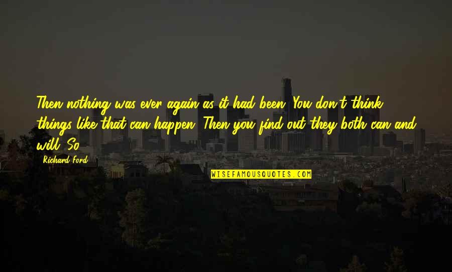 Nothing Can Happen Quotes By Richard Ford: Then nothing was ever again as it had