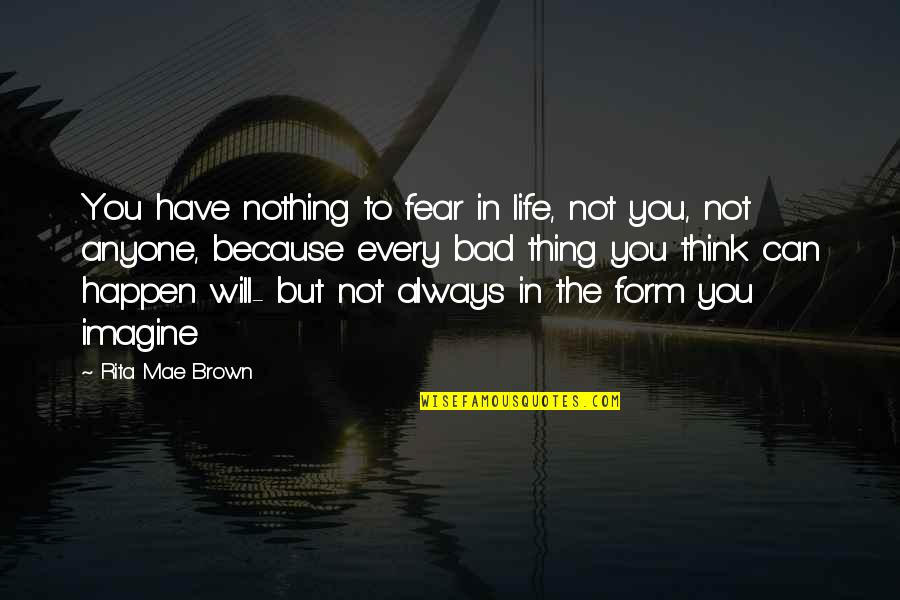 Nothing Can Happen Quotes By Rita Mae Brown: You have nothing to fear in life, not