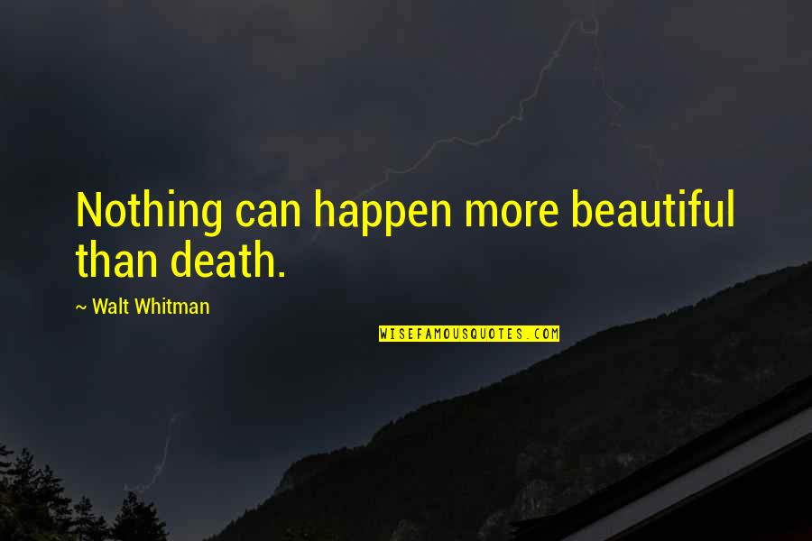 Nothing Can Happen Quotes By Walt Whitman: Nothing can happen more beautiful than death. Nothing Can Happen Quotes By Walt Whitman: Nothing can happen more beautiful than death.