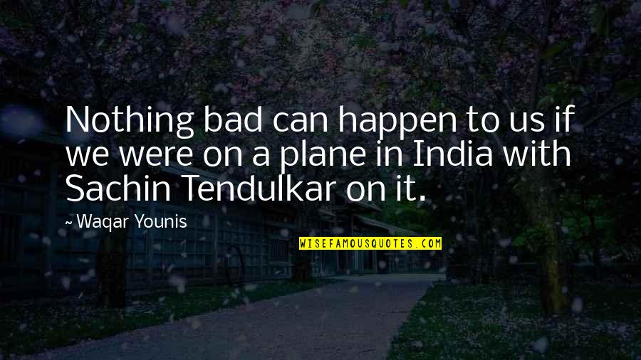 Nothing Can Happen Quotes By Waqar Younis: Nothing bad can happen to us if we