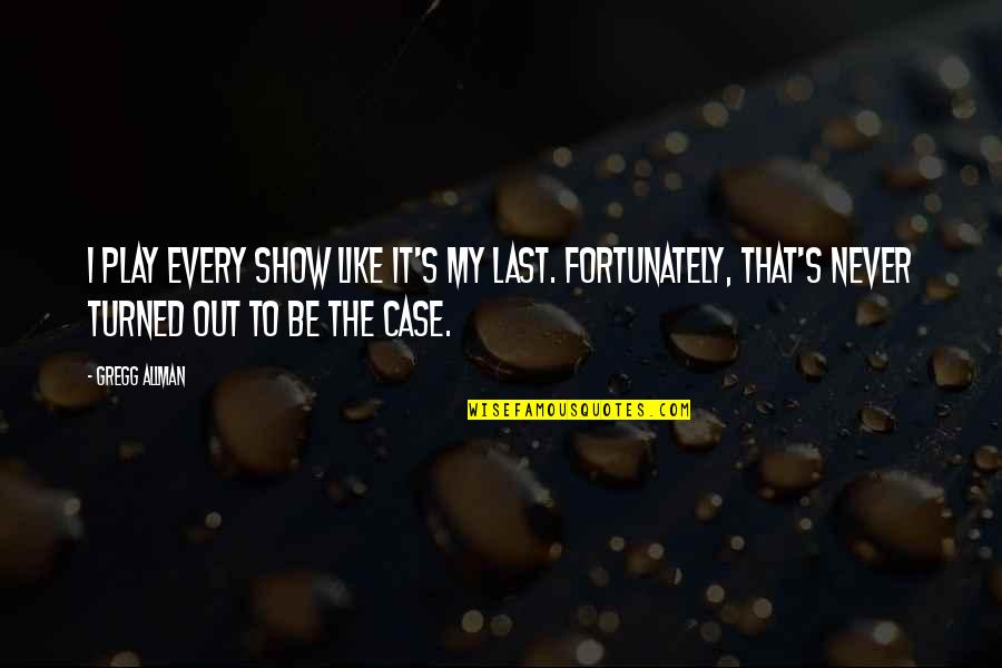 Nothing Can Hold You Down Quotes By Gregg Allman: I play every show like it's my last. Nothing Can Hold You Down Quotes By Gregg Allman: I play every show like it's my last.