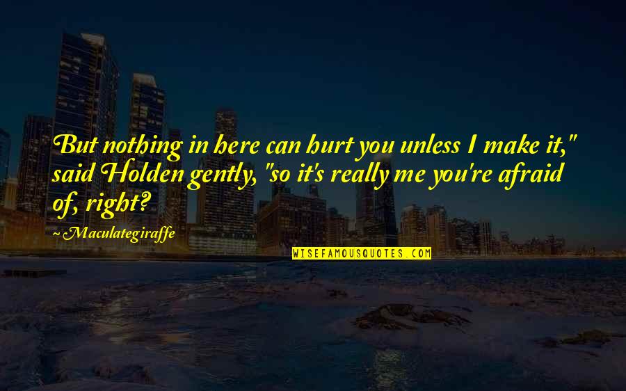 Nothing Can Hurt You Quotes By Maculategiraffe: But nothing in here can hurt you unless Nothing Can Hurt You Quotes By Maculategiraffe: But nothing in here can hurt you unless