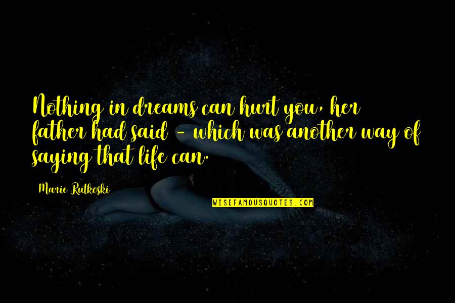Nothing Can Hurt You Quotes By Marie Rutkoski: Nothing in dreams can hurt you, her father Nothing Can Hurt You Quotes By Marie Rutkoski: Nothing in dreams can hurt you, her father