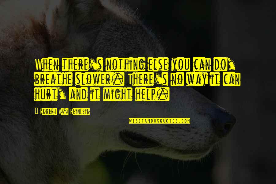 Nothing Can Hurt You Quotes By Robert A. Heinlein: When there's nothing else you can do, breathe Nothing Can Hurt You Quotes By Robert A. Heinlein: When there's nothing else you can do, breathe